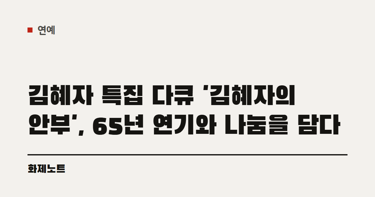 연예 분류 표시와 김혜자 특집 다큐멘터리 글 제목이 적힌 화제노트 글자 카드입니다.