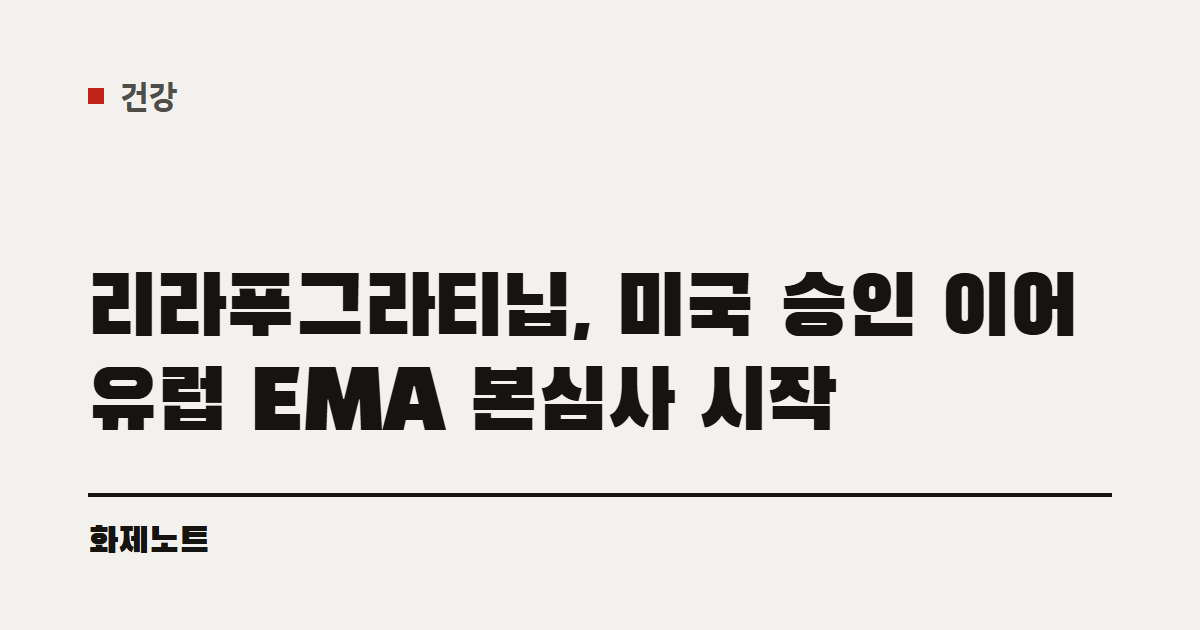 건강 분류 표시와 리라푸그라티닙 유럽 심사 글 제목이 적힌 화제노트 글자 카드입니다.